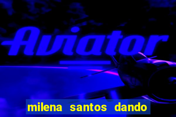 milena santos dando na van